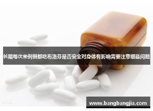 长期每次来例假都吃布洛芬是否安全对身体有影响需要注意哪些问题