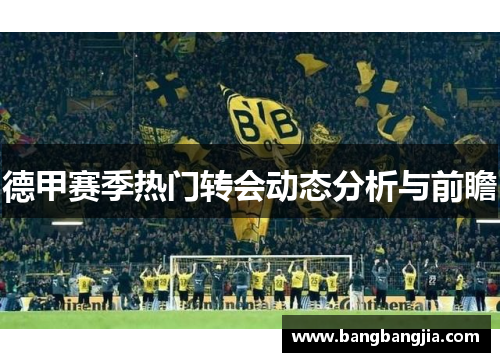 德甲赛季热门转会动态分析与前瞻