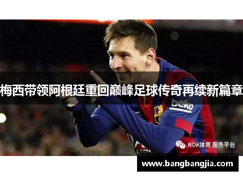 梅西带领阿根廷重回巅峰足球传奇再续新篇章