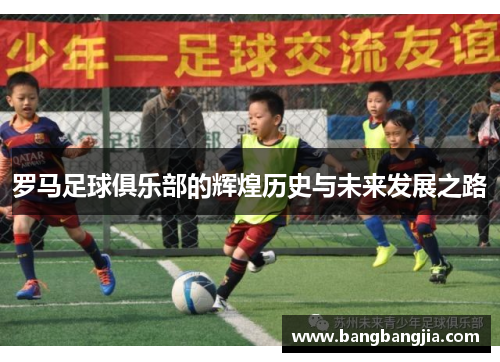 罗马足球俱乐部的辉煌历史与未来发展之路